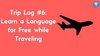 Trip Log #6: Learn a Language for Free while Traveling