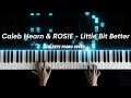 Download Lagu Little Bit Better - Caleb Hearn ft. ROSIE Piano Cover + Sheets