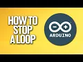 How To Stop A Loop In Arduino Tutorial