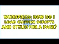 Wordpress How do I load custom scripts and styles for a page 2 Solutions