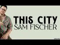 Sam Fischer - This City (lyrics)