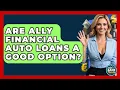 Are Ally Financial Auto Loans A Good Option - Ask Your Bank Teller