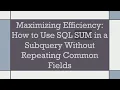 Maximizing Efficiency How to Use SQL SUM in a Subquery Without Repeating Common Fields