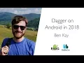Dagger on Android in 2018 - Ben Kay software engineer at Citymapper