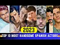 Top 10 Most Handsome Spanish Actors 2023 Spanish Hottest Male Celebrities 10 Hottest Spanish Men