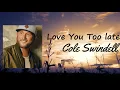 Cole Swindell - "Love You Too Late" Lyrics