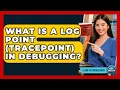 What Is A Log Point tracepoint In Debugging - Learn To Troubleshoot