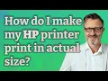 How do I make my HP printer print in actual size