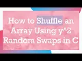 How to Shuffle an Array Using y 2 Random Swaps in C
