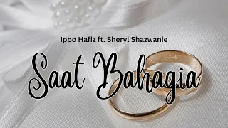 Download IPPO HAFIZ ft SHERYL SHAZWANIE  - SAAT BAHAGIA (LIRIK VIDEO) MP3