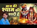 Lagu आज मेरे श्याम की शादी है ~ Bageshwar Dham Sarkar Bhajan | Most Popular  Krishna Ji Ke Bhajan 2025