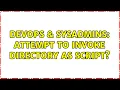 DevOps SysAdmins attempt to invoke directory as script 2 Solutions