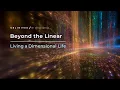 Beyond the Linear Living a Dimensional Life