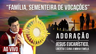 JESUS EUCARÍSTICO, LIBERTAI E CURAI A MINHA FAMÍLIA | FAMÍLIA, SEMENTEIRA DE VOCAÇÕES