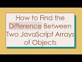 How to Find the Difference Between Two JavaScript Arrays of Objects