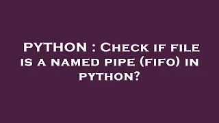 PYTHON Check if file is a named pipe fifo in python