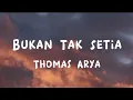 Download Lagu Bukan Tak Setia - Thomas Arya (Lirik)