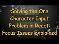 Solving the One Character Input Problem in React Focus Issues Explained