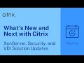 What s New and Next with Citrix XenServer Security and VDI Solution Updates