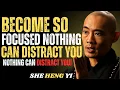 BECOME SO FOCUSED NOTHING CAN DISTRACT YOU MASTER YOUR MIND The Wisdom By She Heng Yi