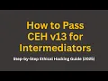 How to Pass CEH v13 for Intermediators Step-by-Step Ethical Hacking Guide 2025