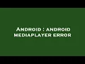 Android android mediaplayer error