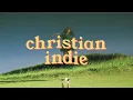 a christian indie playlist to leave your worries with God and feel free 🕊️