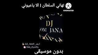 تهاني السلطان I الا ياعيوني Dj دي جي ام ٠جنى بدون موسيقى 2022 