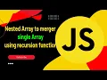 Nested Array to merge single Array using recursion function Javascript