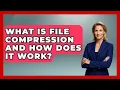 What Is File Compression And How Does It Work - Tech Terms Explained