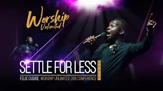 Settle For Less (Khaya Mthethwa Cover) - Felix Cudjoe | Worship Unlimited_2019 C0nference