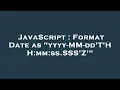 JavaScript Format Date as yyyy-MM-dd T HH mm ss SSS Z