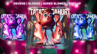 tatata sahur funk slowed super slowe sped up reverb