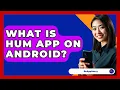 Download Lagu What Is HUM App On Android? - Be App Savvy