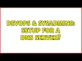 DevOps SysAdmins Setup for a DNS Server 2 Solutions