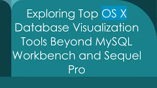 Exploring Top OS X Database Visualization Tools Beyond MySQL Workbench and Sequel Pro