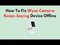 How To Fix Wyze Camera Keeps Saying Device Offline