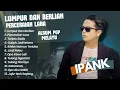 Download Lagu IPANK - LUMPUR DAN BERLIAN - PERCERAIAN LARA - TERLALU SADIS || POP MINANG MELAYU TERPOPULER 2025