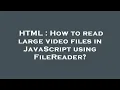 HTML How to read large files in JavaScript using FileReader