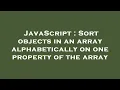 JavaScript Sort objects in an array alphabetically on one property of the array