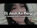 Lagu DJ JAUH KO PERGI SLOW FULL SONG TIKTOK TERBARU