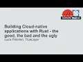 Building Cloud-native applications with Rust - the good the bad and the ugly