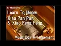 Learn To Meow/Xiao Pan Pan \u0026 Xiao Feng Feng [Music Box]