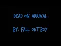 Dead on Arrival- Fall Out Boy (lyrics)