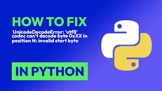 How to fix UnicodeDecodeError utf8 codec can t decode byte 0xXX in positi in Python