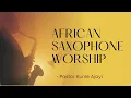 Lagu Jazz Worship Songs || Pastor Kunle Ajayi Saxophone