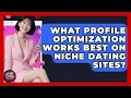 What Profile Optimization Works Best On Niche Dating Sites - Your Online Dating Guru
