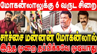 மோகன்லாலுக்கு 6 வருட சிறை! சர்ச்சை மன்னன் மோகன்லால்!  இந்த முறை தப்பிக்கவே முடியாது! balaji prabhu