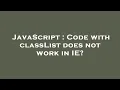 JavaScript Code with classList does not work in IE