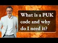 What is a PUK code and why do I need it